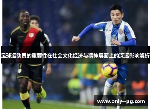 足球运动员的重要性在社会文化经济与精神层面上的深远影响解析