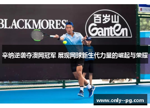 辛纳逆袭夺澳网冠军 展现网球新生代力量的崛起与荣耀