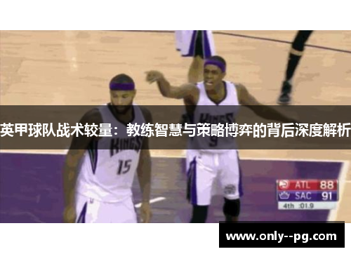 英甲球队战术较量：教练智慧与策略博弈的背后深度解析