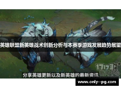 英雄联盟新英雄战术创新分析与本赛季游戏发展趋势展望