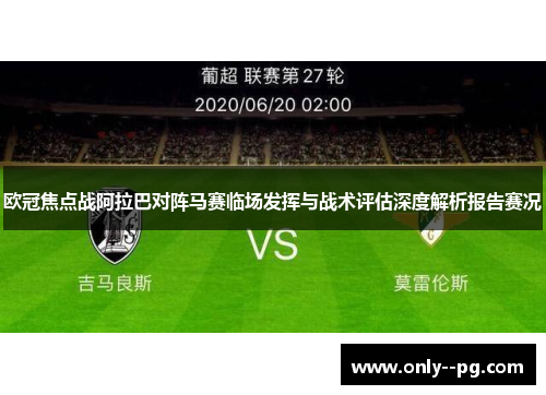 欧冠焦点战阿拉巴对阵马赛临场发挥与战术评估深度解析报告赛况