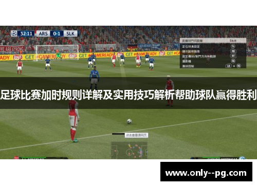 足球比赛加时规则详解及实用技巧解析帮助球队赢得胜利
