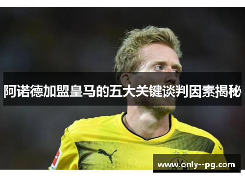 阿诺德加盟皇马的五大关键谈判因素揭秘