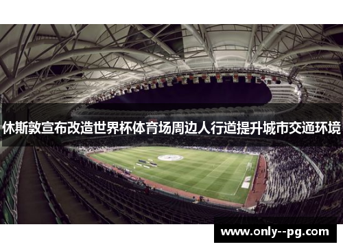 休斯敦宣布改造世界杯体育场周边人行道提升城市交通环境