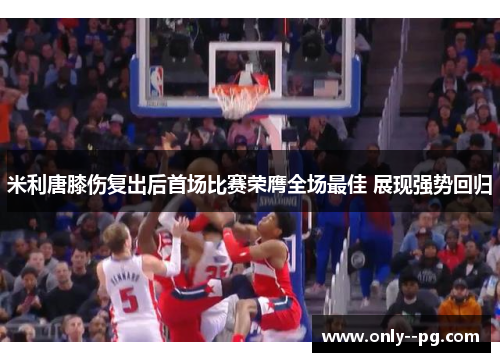 米利唐膝伤复出后首场比赛荣膺全场最佳 展现强势回归