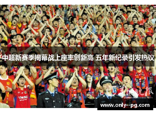 中超新赛季揭幕战上座率创新高 五年新纪录引发热议